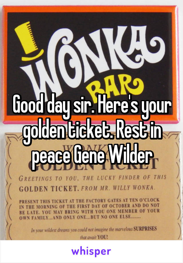 Good day sir. Here's your golden ticket. Rest in peace Gene Wilder