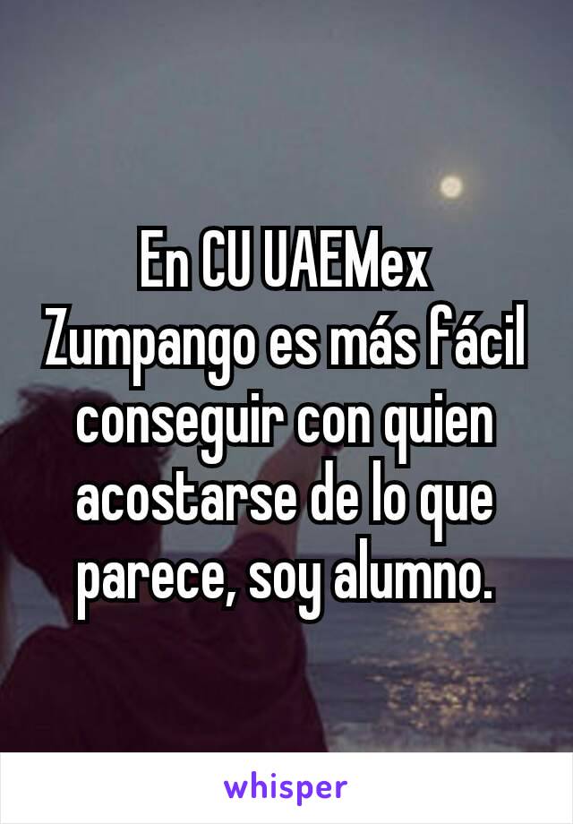 En CU UAEMex Zumpango es más fácil conseguir con quien acostarse de lo que parece, soy alumno.