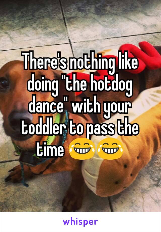 There's nothing like doing "the hotdog dance" with your toddler to pass the time 😂😂