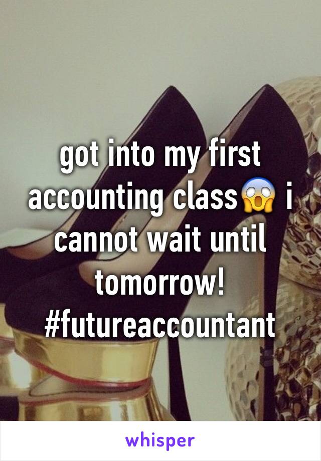 got into my first accounting class😱 i cannot wait until tomorrow! #futureaccountant