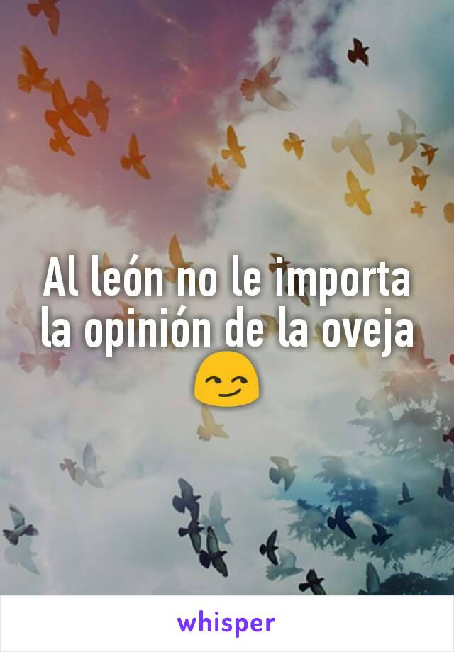 Al león no le importa la opinión de la oveja 😏