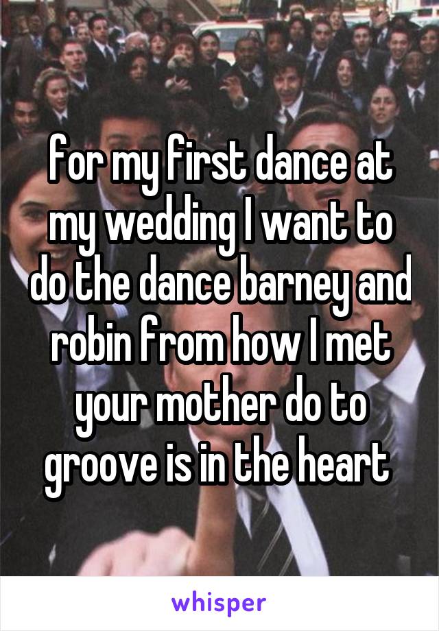 for my first dance at my wedding I want to do the dance barney and robin from how I met your mother do to groove is in the heart 