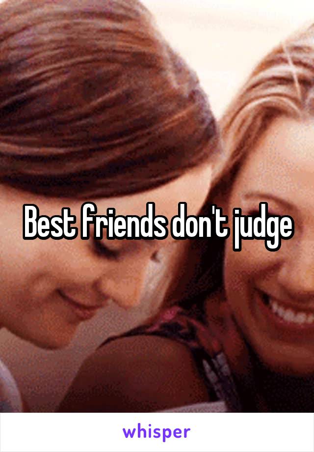 Best friends don't judge