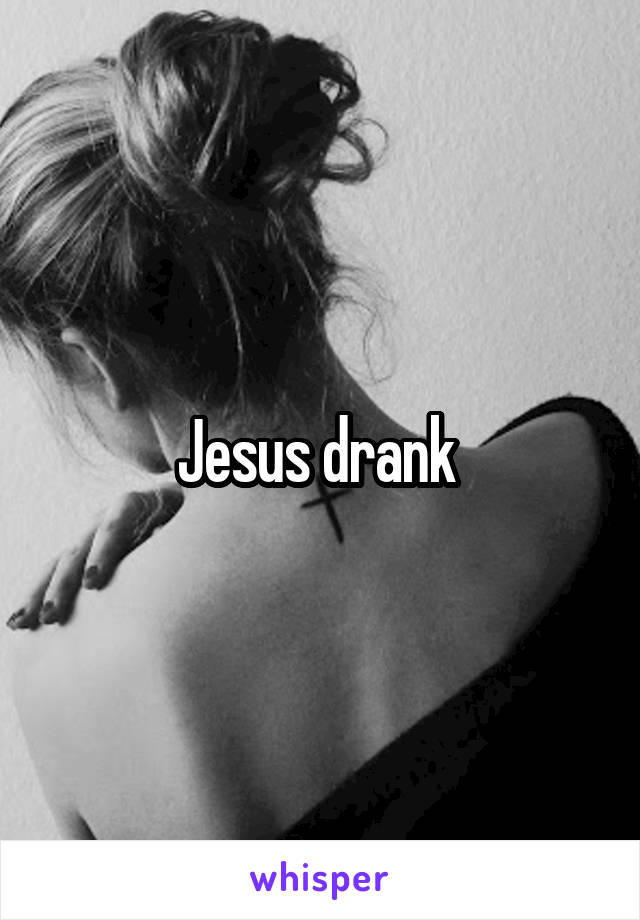 Jesus drank 