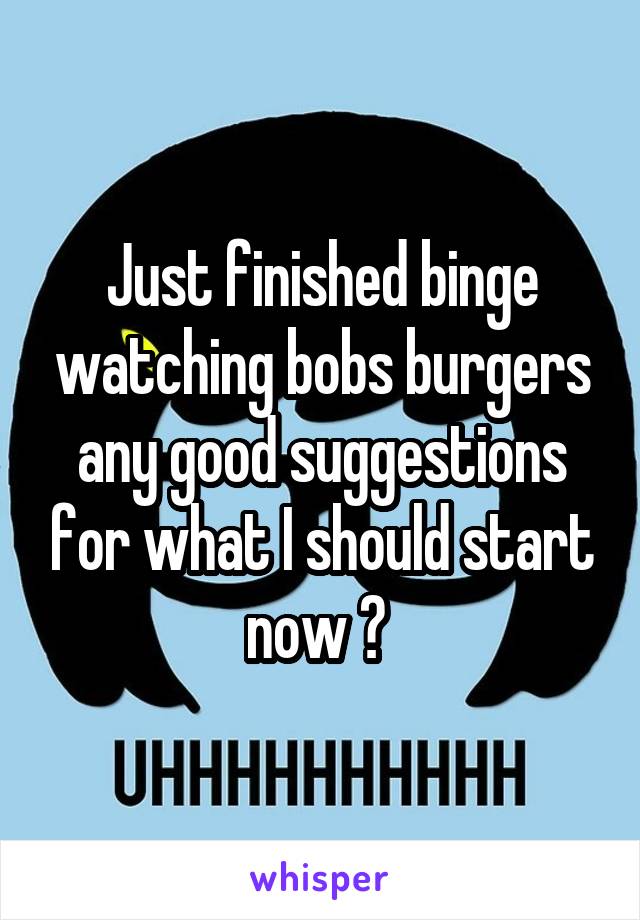 Just finished binge watching bobs burgers any good suggestions for what I should start now ? 