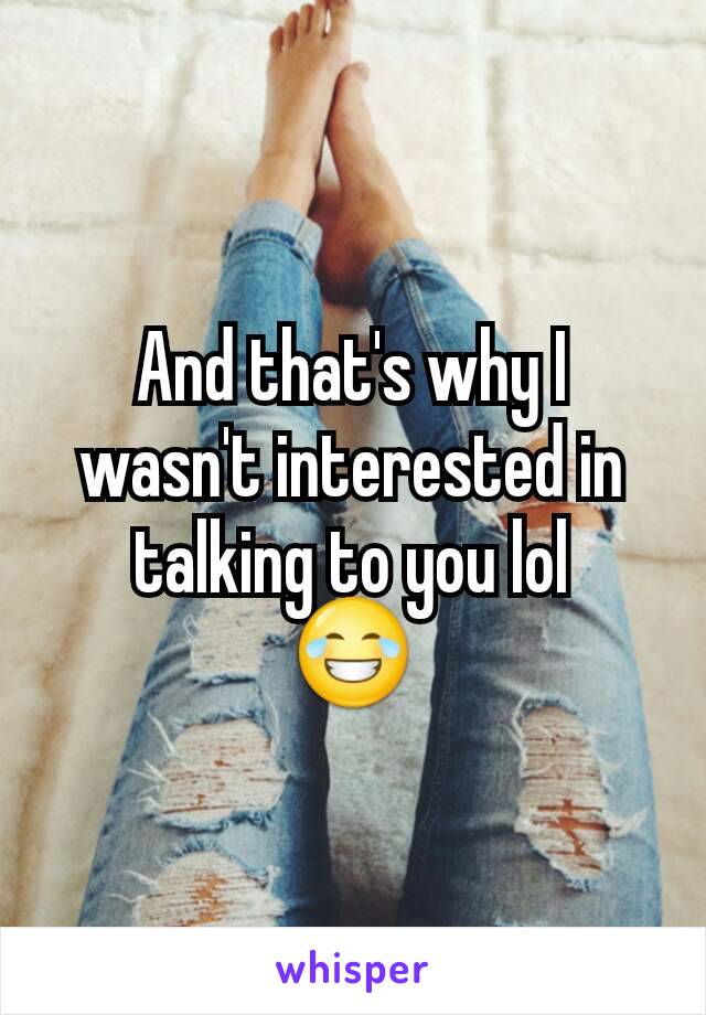 And that's why I wasn't interested in talking to you lol
😂