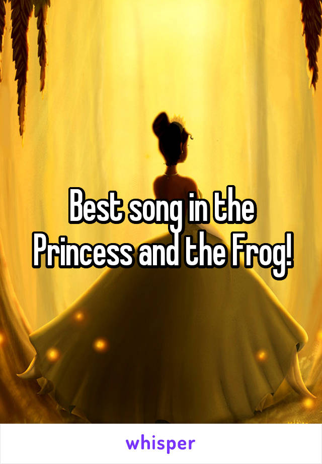 Best song in the Princess and the Frog!