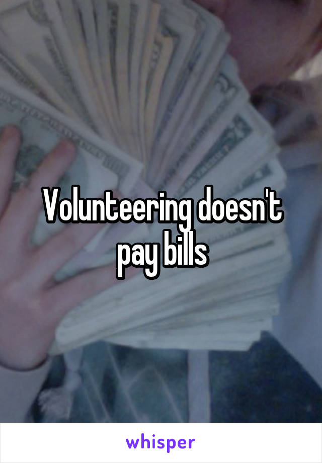 Volunteering doesn't pay bills