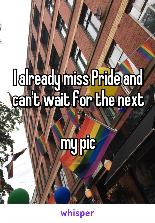 I already miss Pride and can't wait for the next

my pic