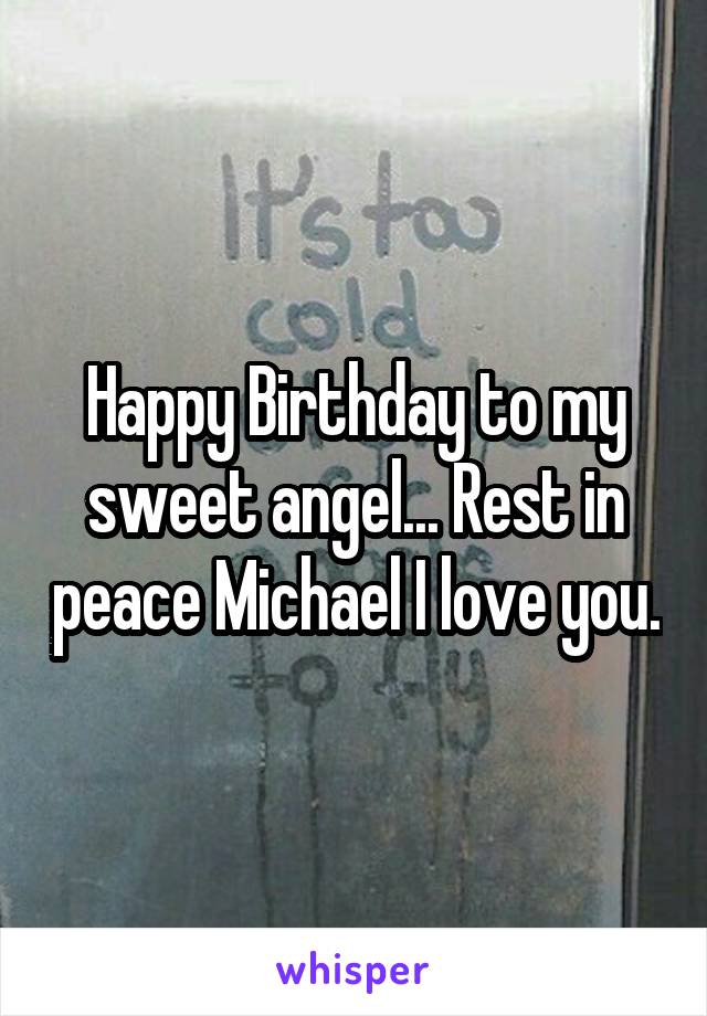 Happy Birthday to my sweet angel... Rest in peace Michael I love you.