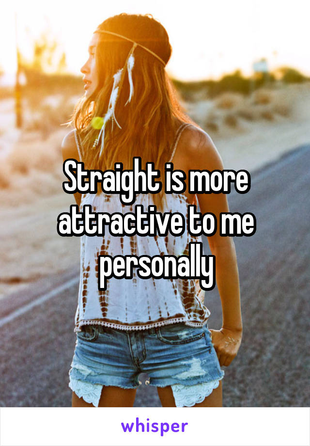 Straight is more attractive to me personally