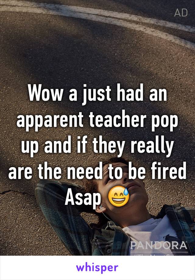 Wow a just had an apparent teacher pop up and if they really are the need to be fired Asap 😅