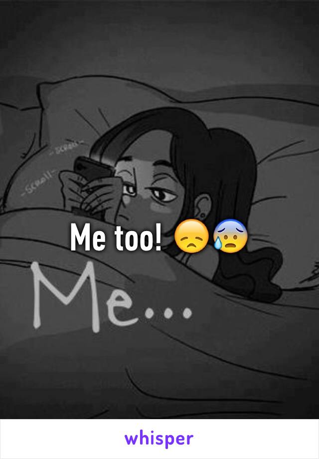 Me too! 😞😰