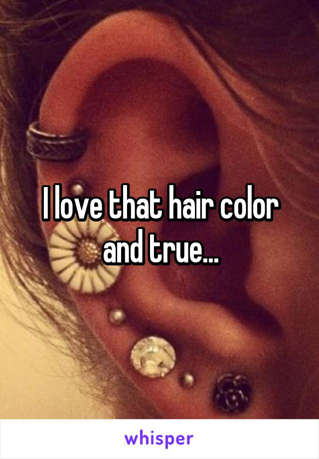 I love that hair color and true...