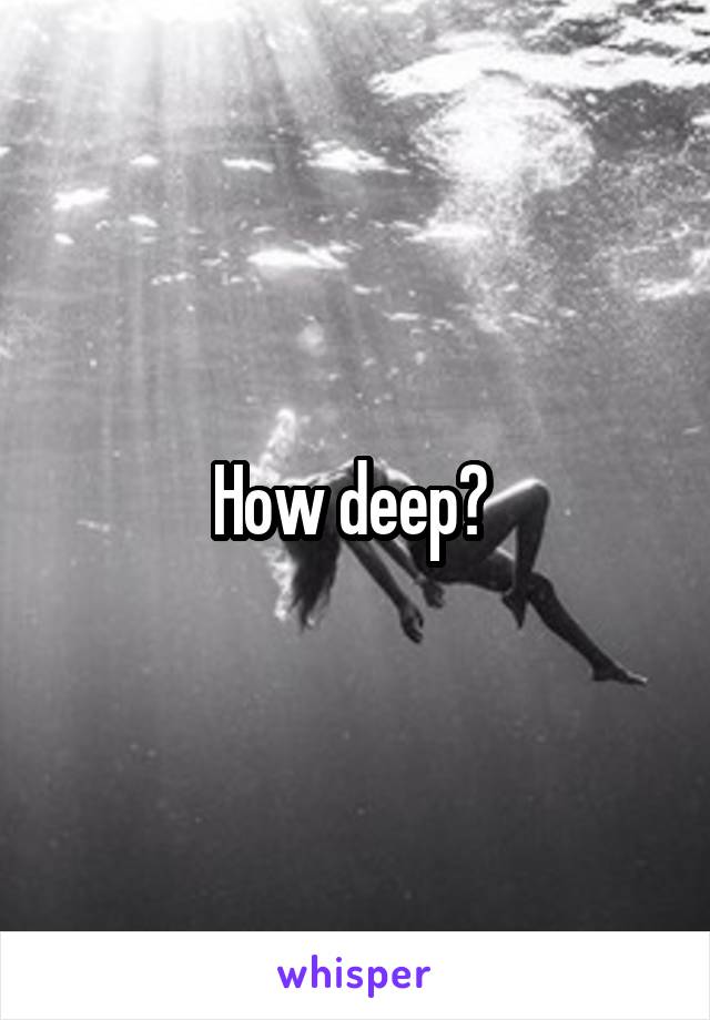 How deep? 