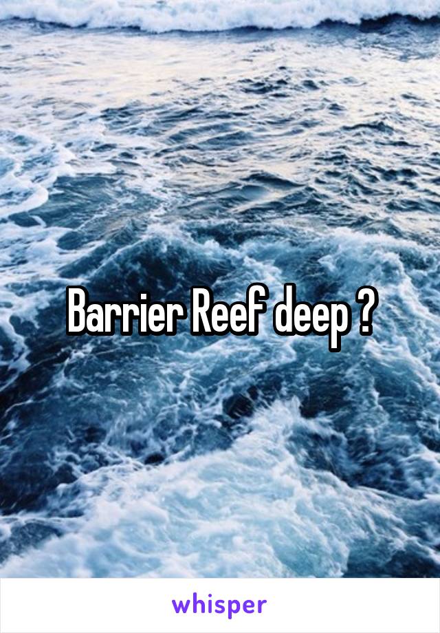 Barrier Reef deep ?