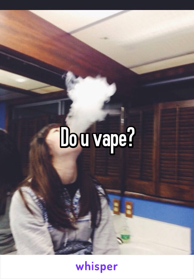 Do u vape?