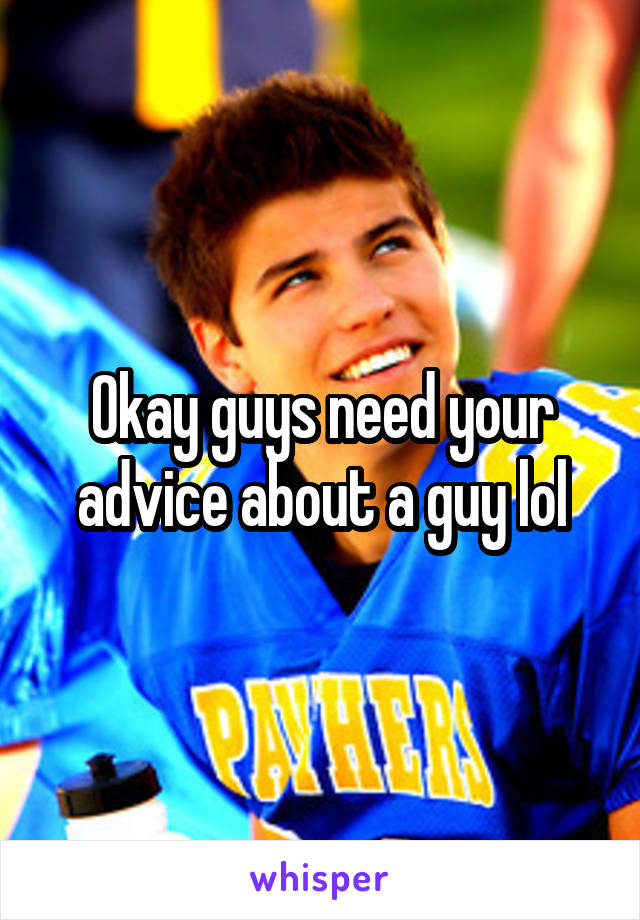 Okay guys need your advice about a guy lol