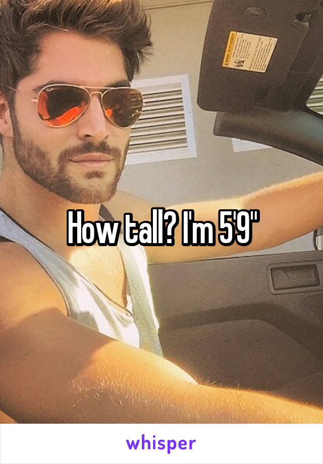 How tall? I'm 5'9"