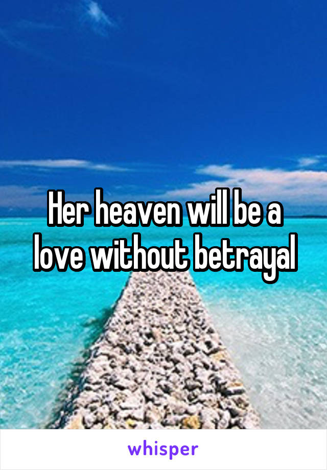 Her heaven will be a love without betrayal