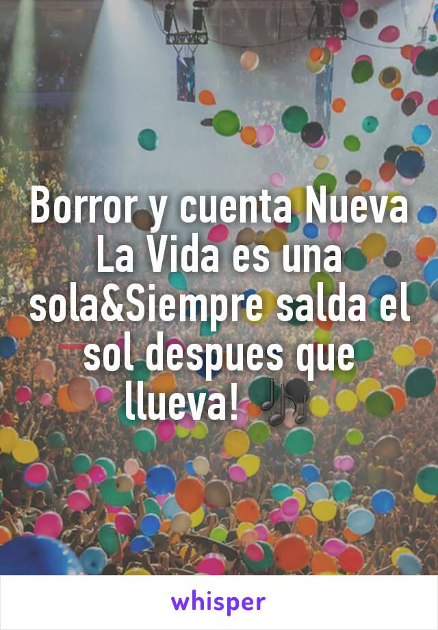 Borror y cuenta Nueva La Vida es una sola&Siempre salda el sol despues que llueva! 🎶