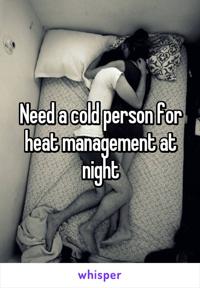 Need a cold person for heat management at night