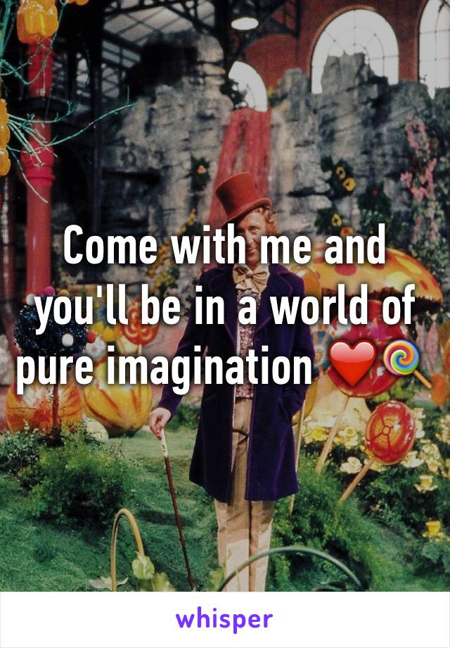 Come with me and you'll be in a world of pure imagination ❤️🍭