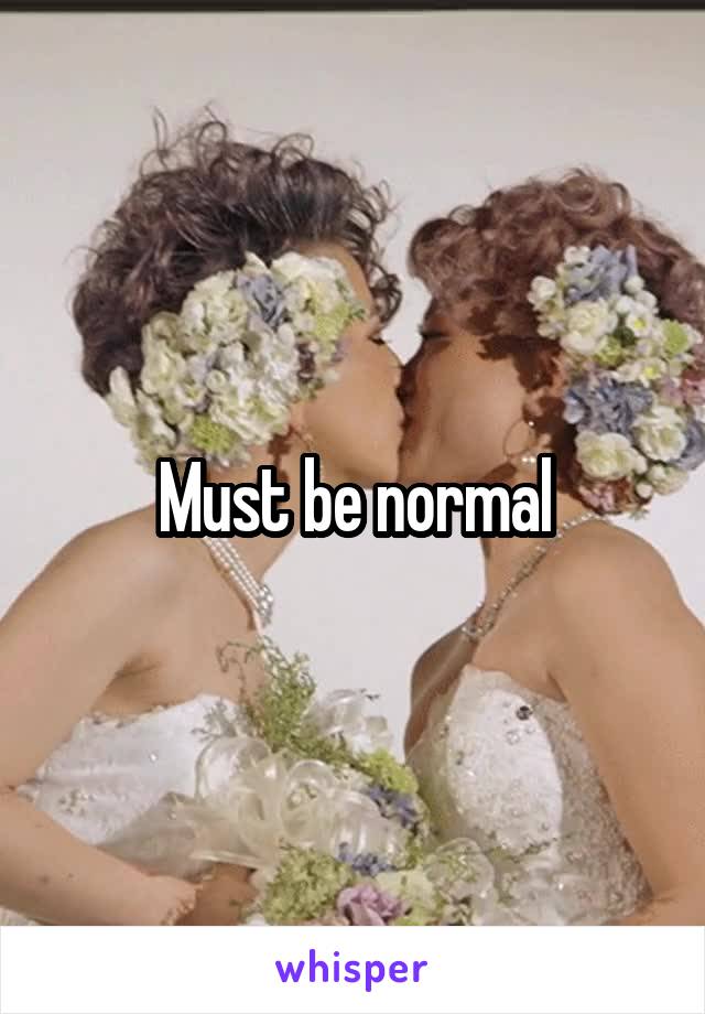 Must be normal