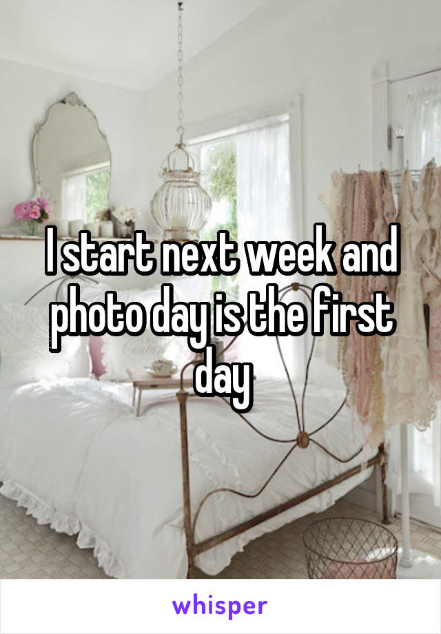 I start next week and photo day is the first day