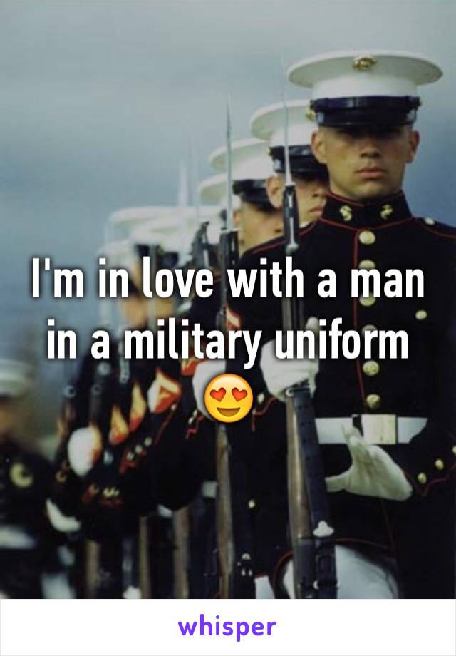 I'm in love with a man in a military uniform 😍