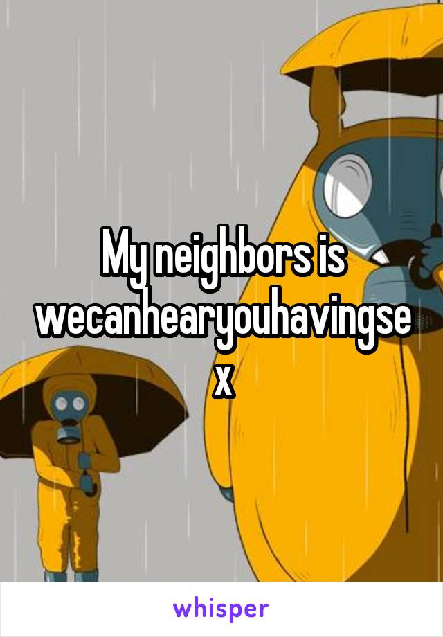 My neighbors is wecanhearyouhavingsex