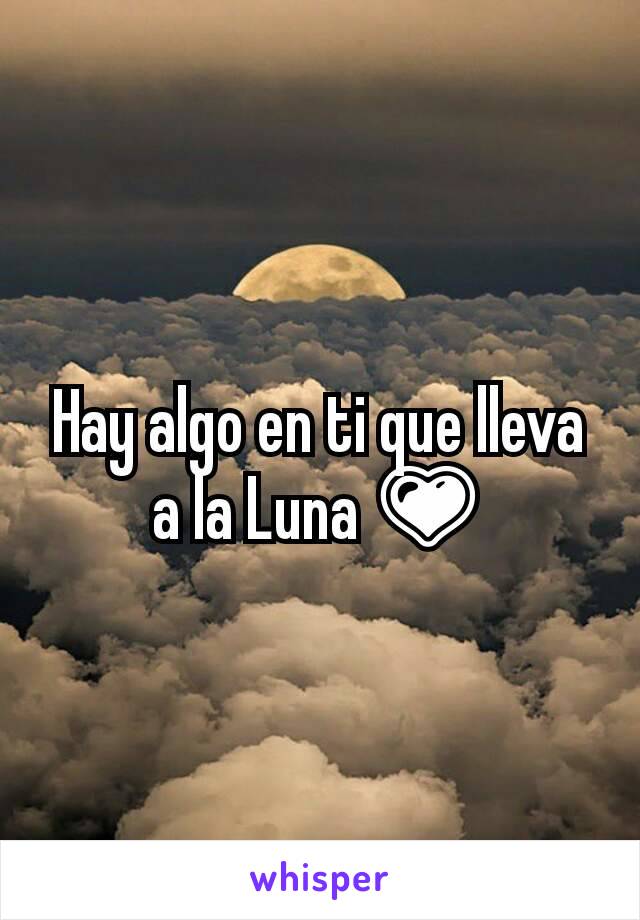 Hay algo en ti que lleva a la Luna 💗