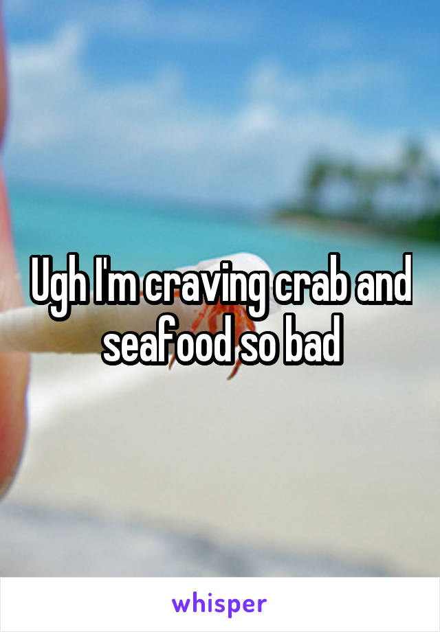 Ugh I'm craving crab and seafood so bad