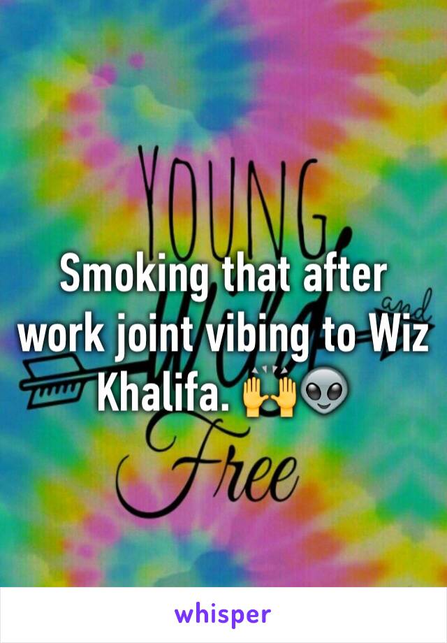 Smoking that after work joint vibing to Wiz Khalifa. 🙌👽