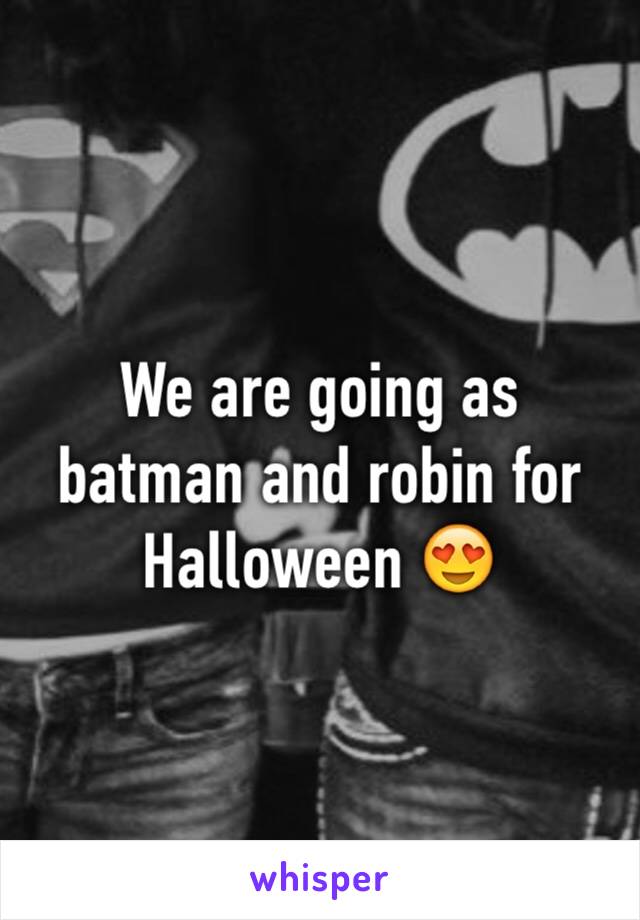 We are going as batman and robin for Halloween 😍