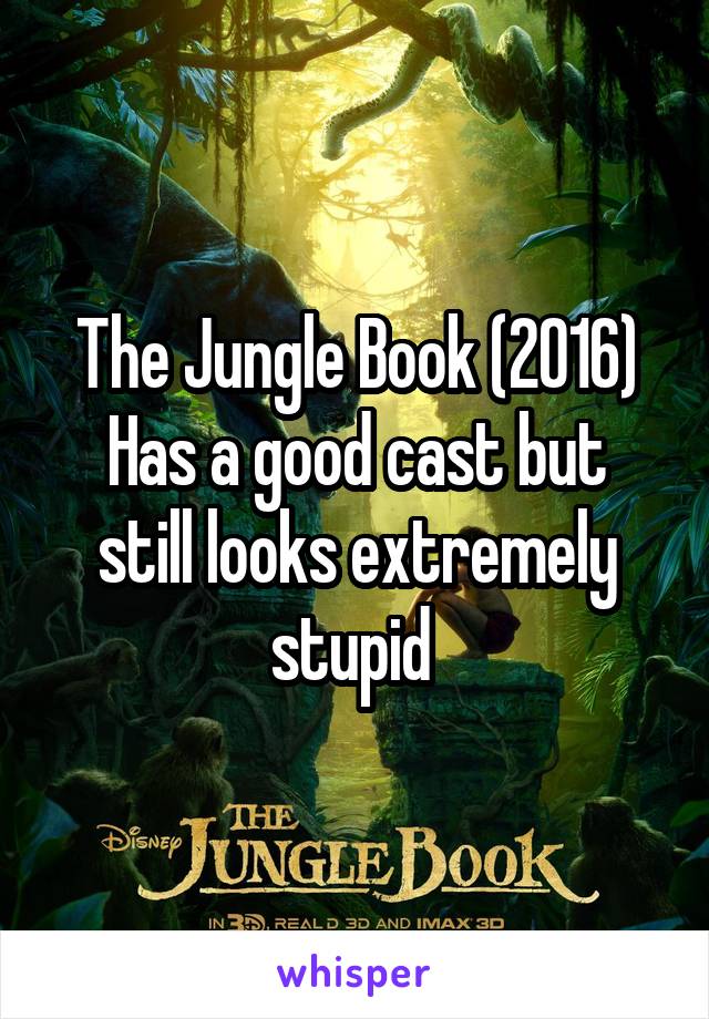 The Jungle Book (2016)
Has a good cast but still looks extremely stupid 