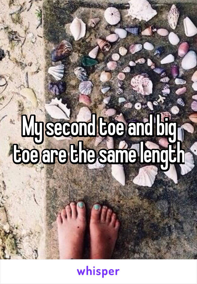 My second toe and big toe are the same length