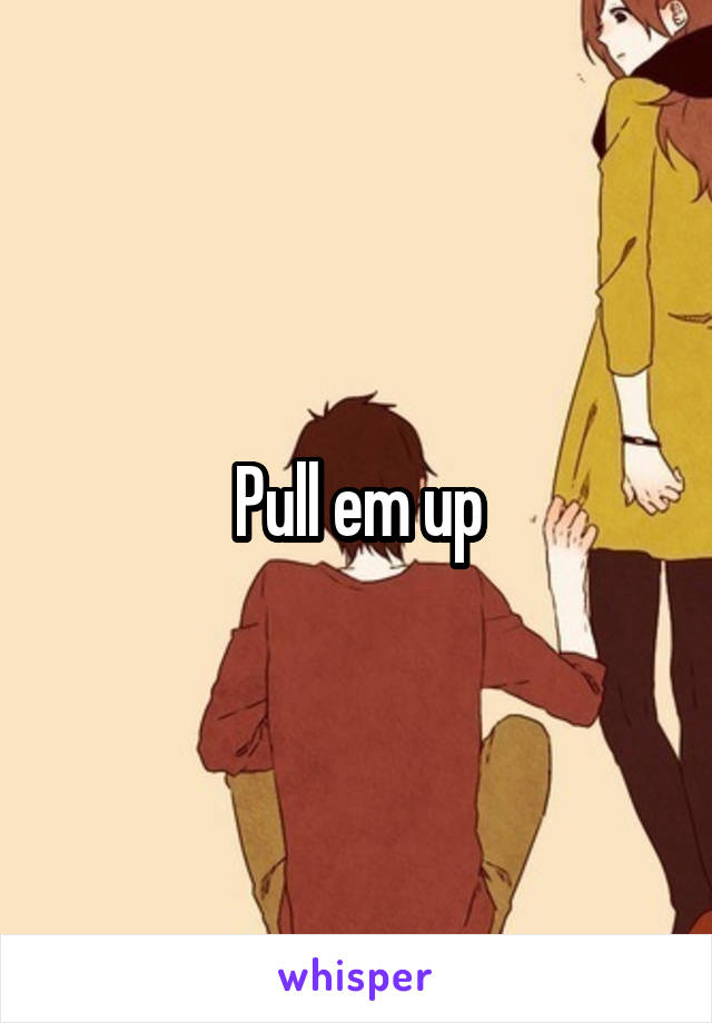 Pull em up