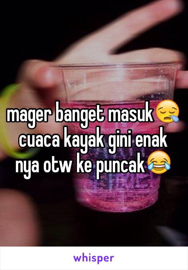 mager banget masuk😪 cuaca kayak gini enak nya otw ke puncak😂