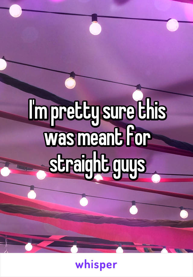 I'm pretty sure this was meant for straight guys