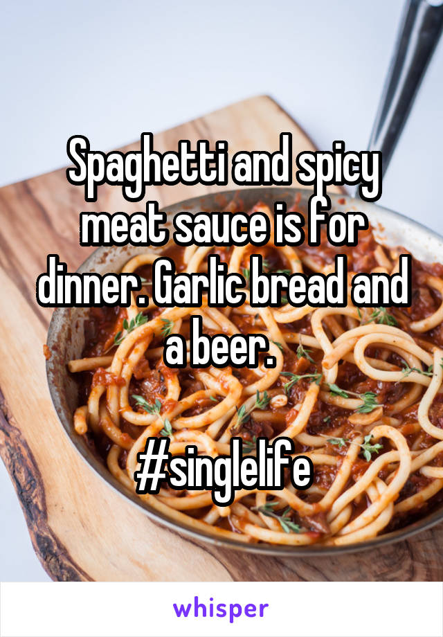 Spaghetti and spicy meat sauce is for dinner. Garlic bread and a beer. 

#singlelife