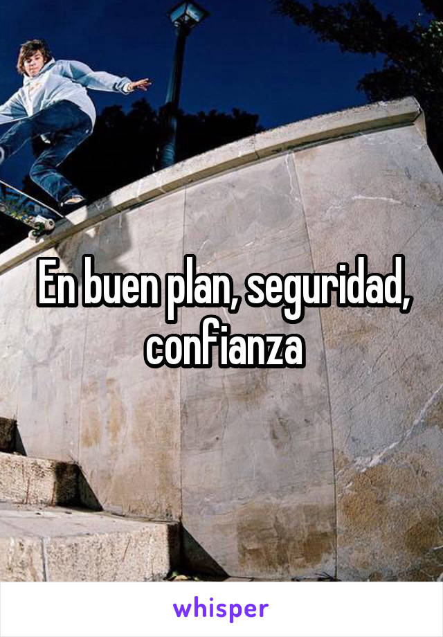 En buen plan, seguridad, confianza