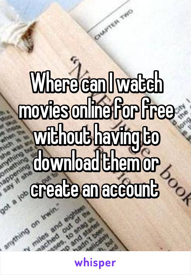 Where can I watch movies online for free without having to download them or create an account 