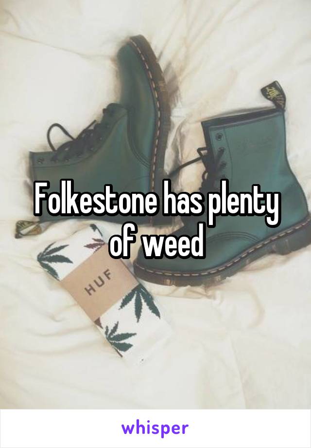 Folkestone has plenty of weed