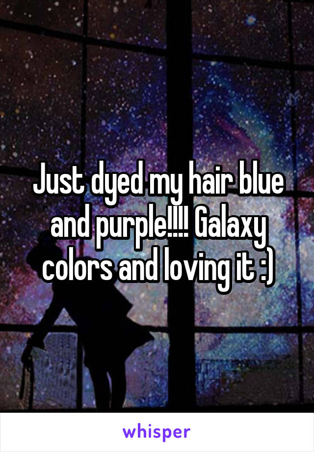 Just dyed my hair blue and purple!!!! Galaxy colors and loving it :)