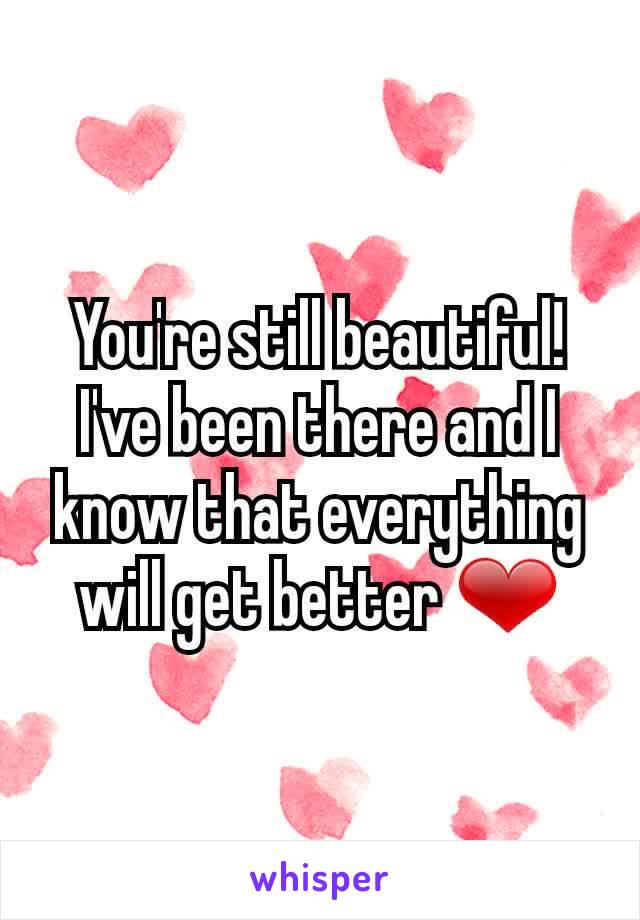 You're still beautiful! I've been there and I know that everything will get better ❤