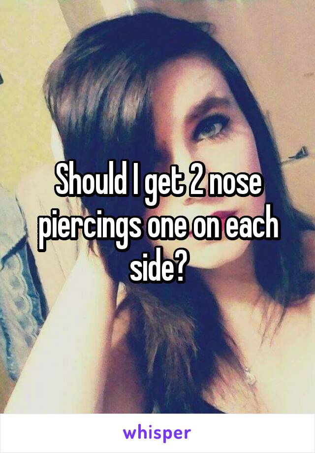 Should I get 2 nose piercings one on each side?