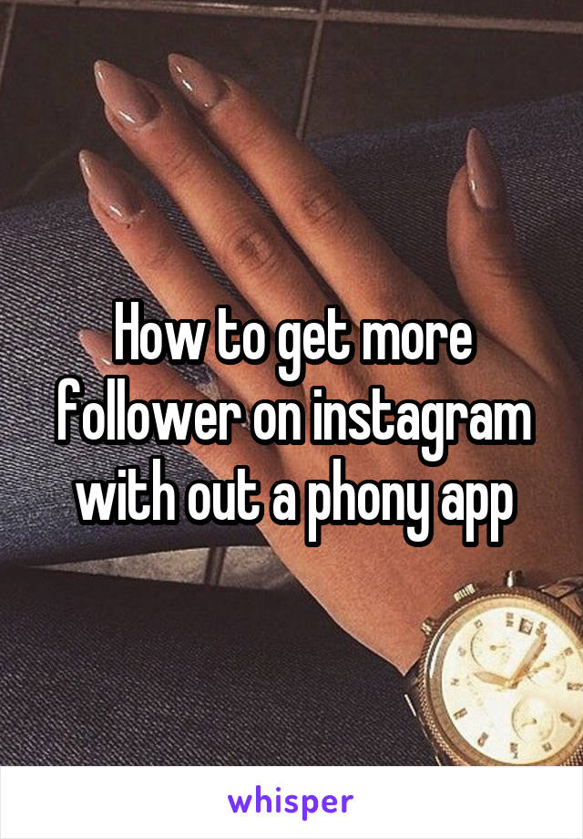 How to get more follower on instagram with out a phony app