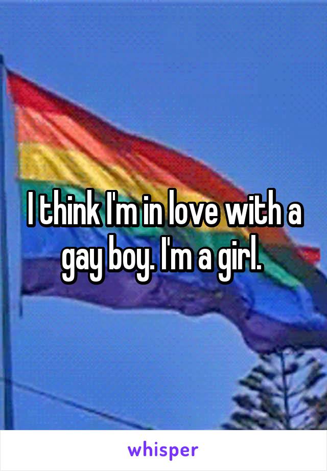 I think I'm in love with a gay boy. I'm a girl. 