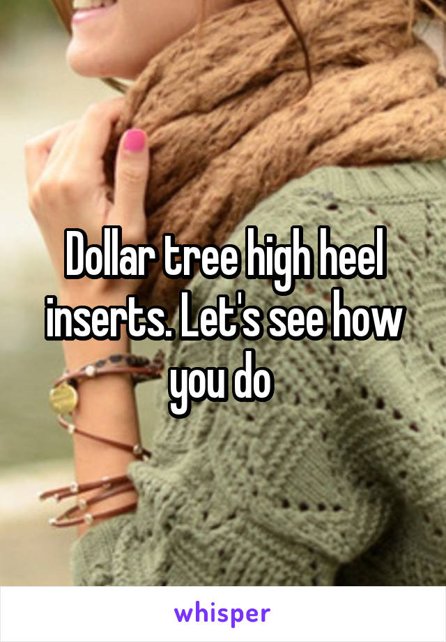 Dollar tree high heel inserts. Let's see how you do 